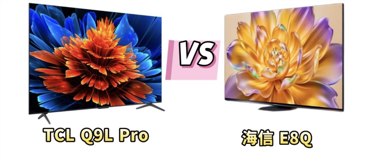 Mini LED电视618终极对决：爆款TCL Q9L Pro和海信E8Q谁更值得买？